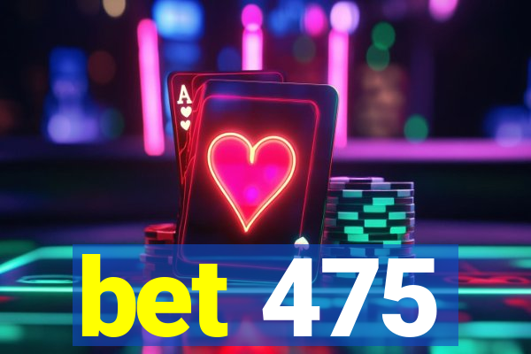 bet 475